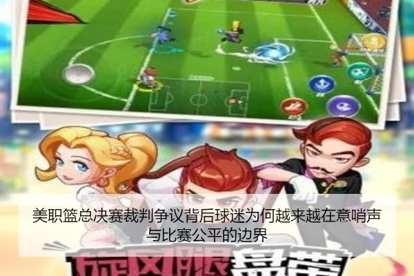 美职篮总决赛裁判争议背后球迷为何越来越在意哨声与比赛公平的边界