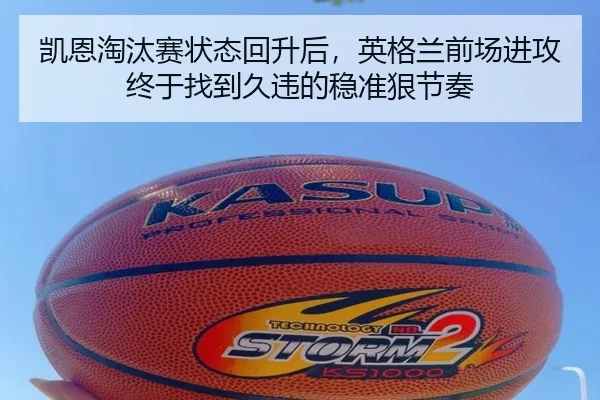 凯恩淘汰赛状态回升后，英格兰前场进攻终于找到久违的稳准狠节奏